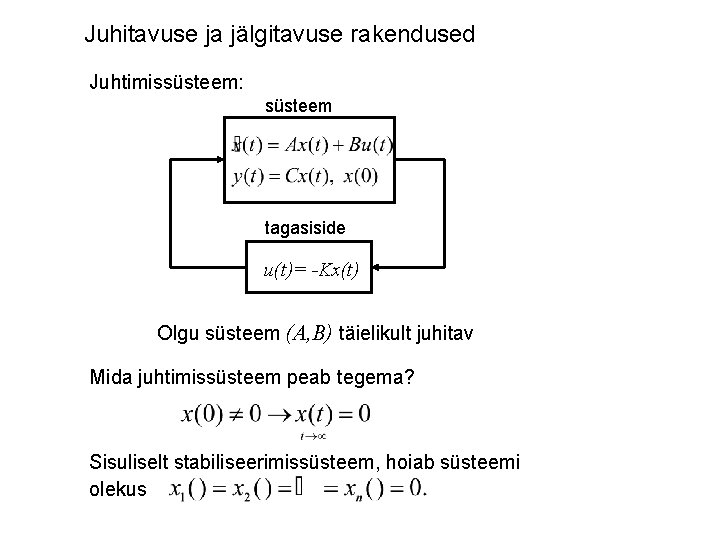 Juhitavuse ja jälgitavuse rakendused Juhtimissüsteem: süsteem tagasiside u(t)= -Kx(t) Olgu süsteem (A, B) täielikult