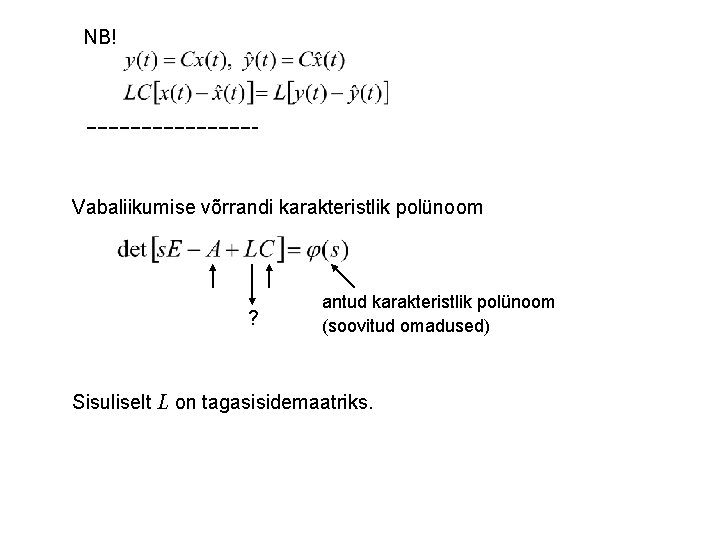 NB! Vabaliikumise võrrandi karakteristlik polünoom ? antud karakteristlik polünoom (soovitud omadused) Sisuliselt L on