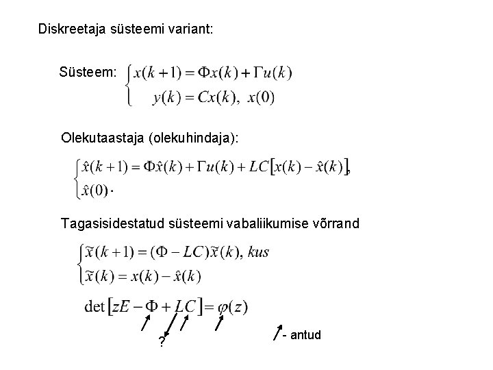 Diskreetaja süsteemi variant: Süsteem: Olekutaastaja (olekuhindaja): Tagasisidestatud süsteemi vabaliikumise võrrand ? - antud 