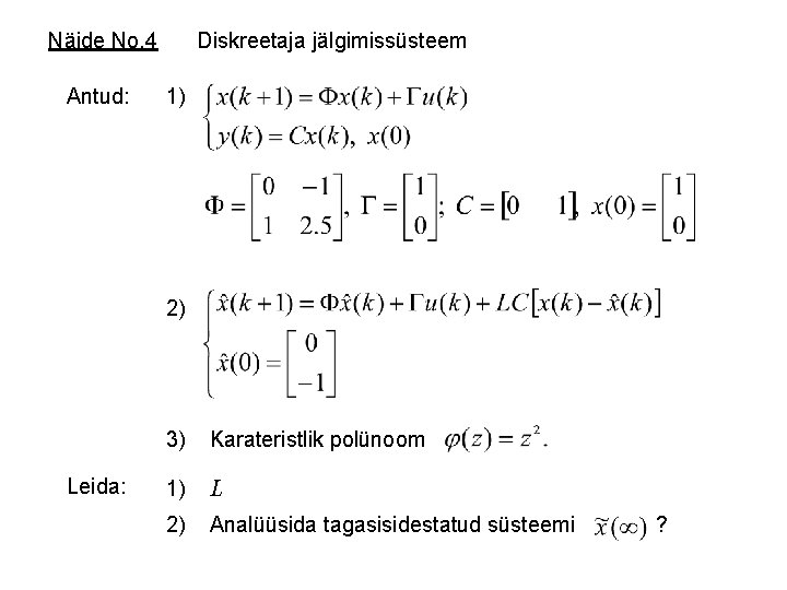 Näide No. 4 Antud: Diskreetaja jälgimissüsteem 1) 2) Leida: 3) Karateristlik polünoom 1) L