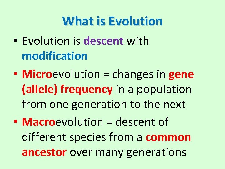 What is Evolution • Evolution is descent with modification • Microevolution = changes in