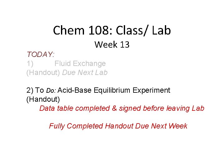 Chem 108: Class/ Lab Week 13 TODAY: 1) Fluid Exchange (Handout) Due Next Lab