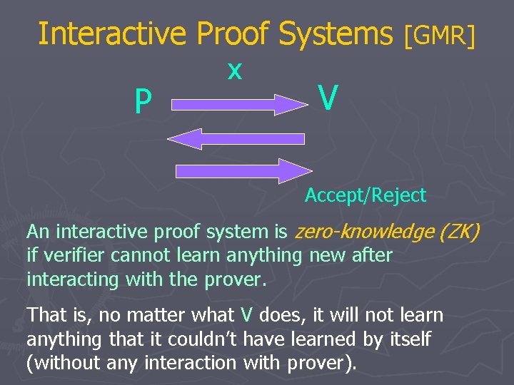 Interactive Proof Systems [GMR] P x V Accept/Reject An interactive proof system is zero-knowledge