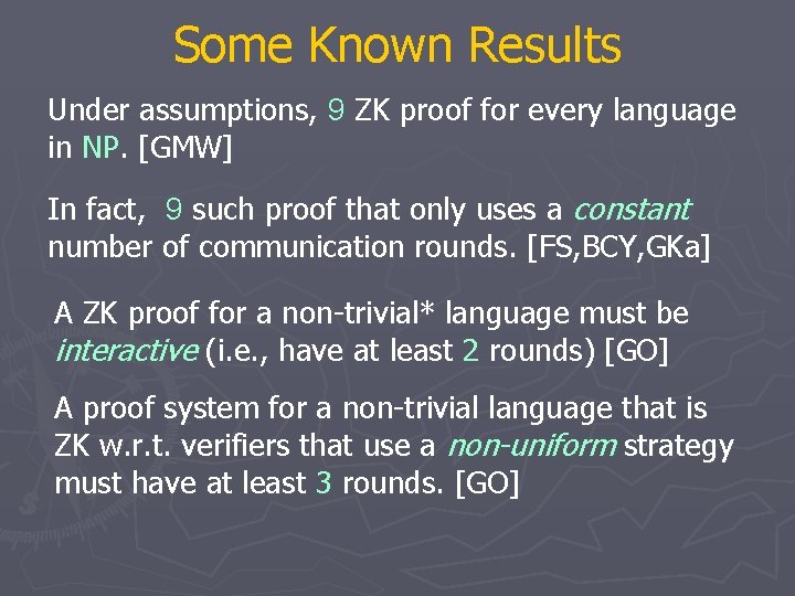 Some Known Results Under assumptions, 9 ZK proof for every language in NP. [GMW]