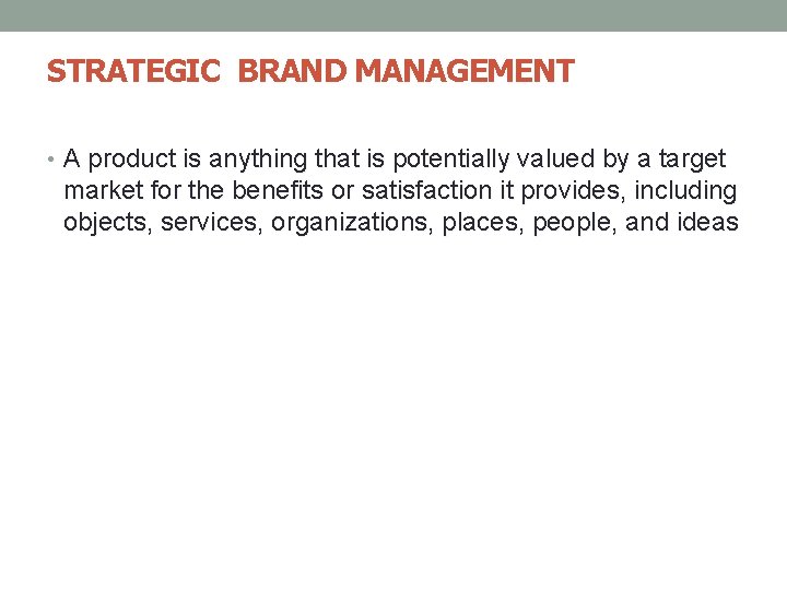 STRATEGIC BRAND MANAGEMENT • A product is anything that is potentially valued by a