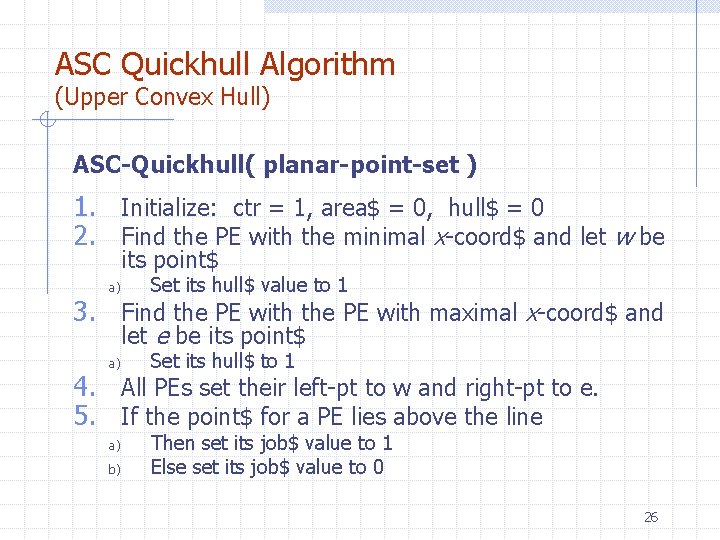 ASC Quickhull Algorithm (Upper Convex Hull) ASC-Quickhull( planar-point-set ) 1. Initialize: ctr = 1,