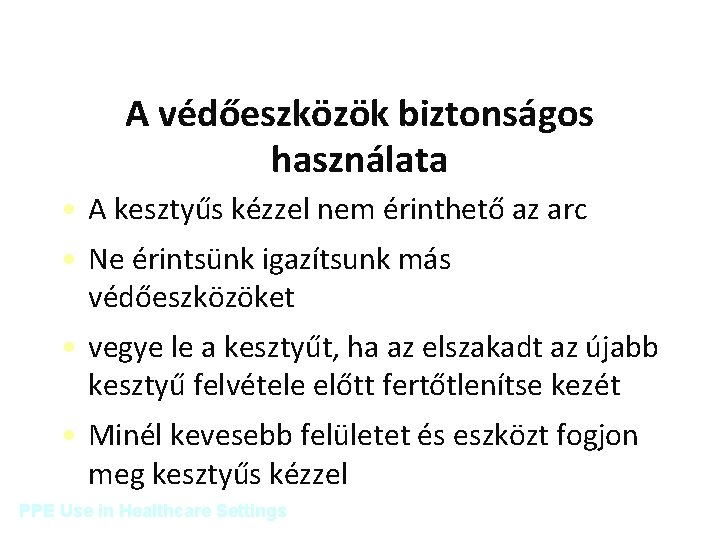 A védőeszközök biztonságos használata • A kesztyűs kézzel nem érinthető az arc • Ne