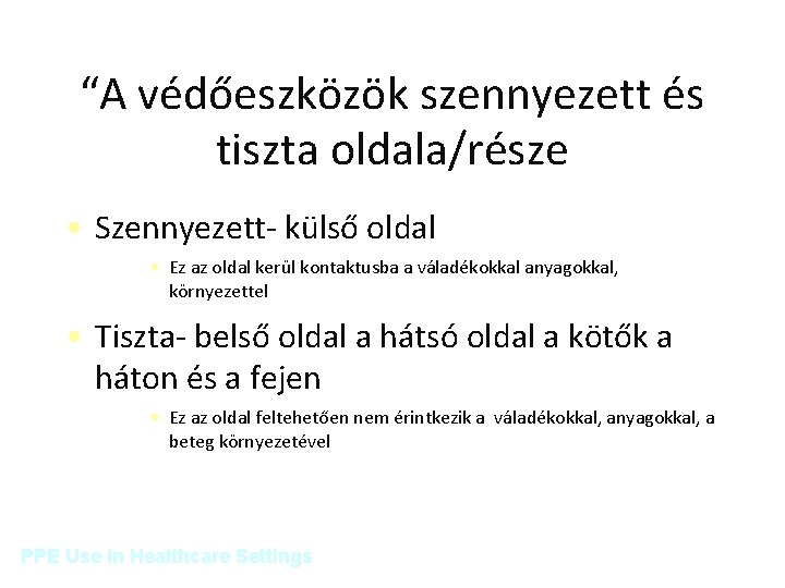 “A védőeszközök szennyezett és tiszta oldala/része • Szennyezett- külső oldal • Ez az oldal