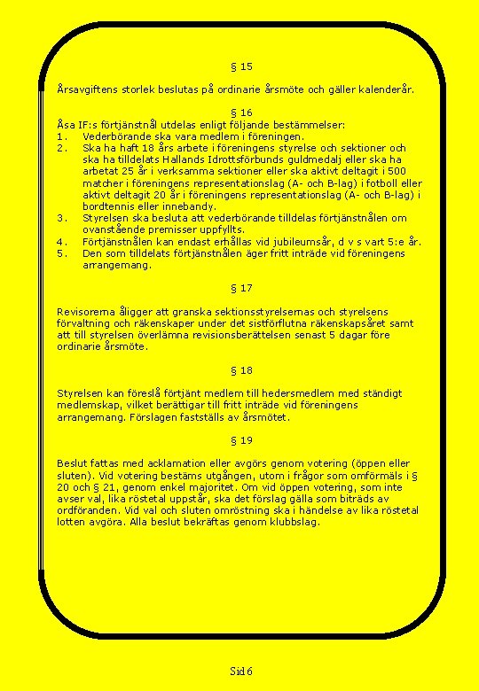 § 15 Årsavgiftens storlek beslutas på ordinarie årsmöte och gäller kalenderår. § 16 Åsa