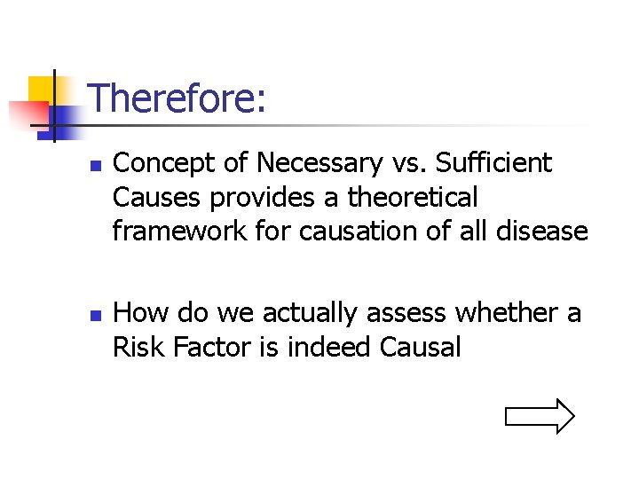 Therefore: n n Concept of Necessary vs. Sufficient Causes provides a theoretical framework for