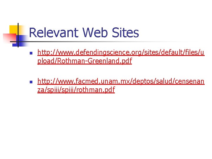 Relevant Web Sites n n http: //www. defendingscience. org/sites/default/files/u pload/Rothman-Greenland. pdf http: //www. facmed.