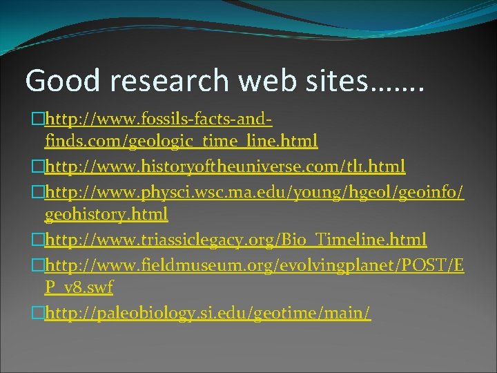 Good research web sites……. �http: //www. fossils-facts-andfinds. com/geologic_time_line. html �http: //www. historyoftheuniverse. com/tl 1.
