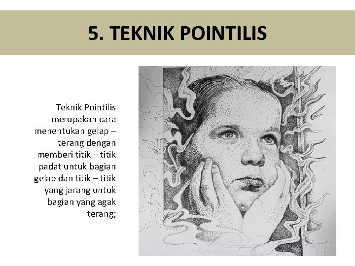 5. TEKNIK POINTILIS Teknik Pointilis merupakan cara menentukan gelap – terang dengan memberi titik