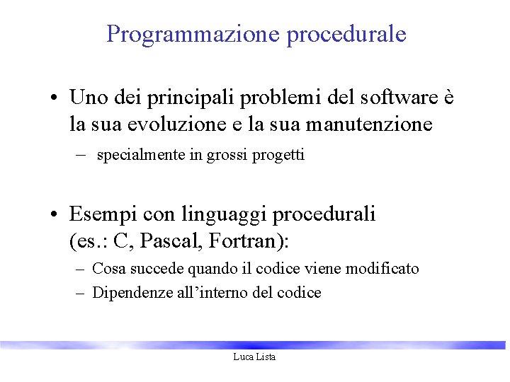 Programmazione procedurale • Uno dei principali problemi del software è la sua evoluzione e