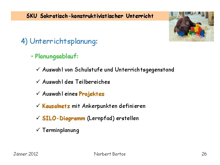 SKU Sokratisch-konstruktivistischer Unterricht 4) Unterrichtsplanung: • Planungsablauf: ü Auswahl von Schulstufe und Unterrichtsgegenstand ü