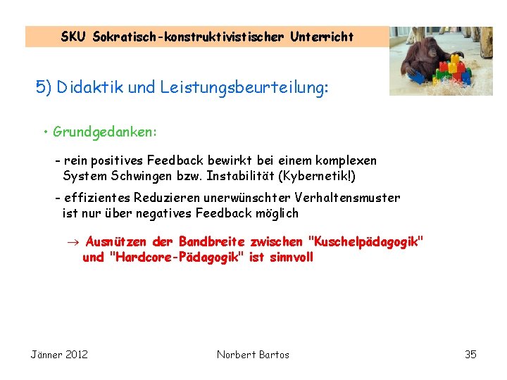 SKU Sokratisch-konstruktivistischer Unterricht 5) Didaktik und Leistungsbeurteilung: • Grundgedanken: - rein positives Feedback bewirkt