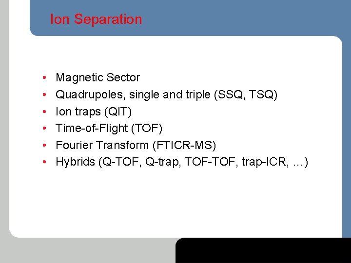 Ion Separation • • • Magnetic Sector Quadrupoles, single and triple (SSQ, TSQ) Ion