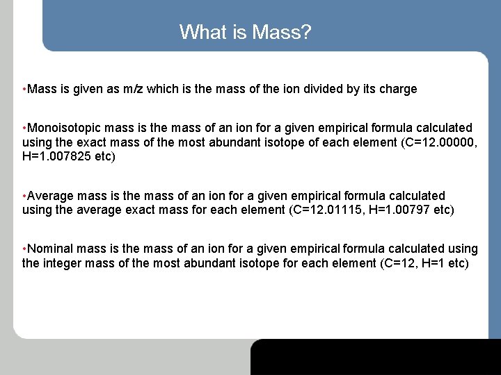 What is Mass? • Mass is given as m/z which is the mass of