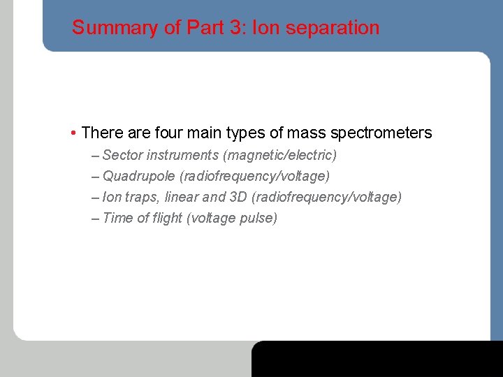 Summary of Part 3: Ion separation • There are four main types of mass