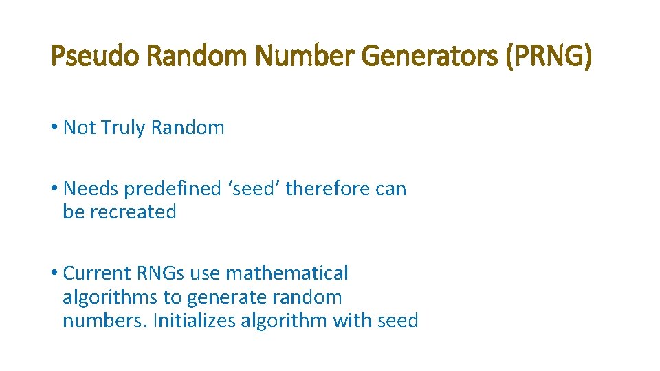 Pseudo Random Number Generators (PRNG) • Not Truly Random • Needs predefined ‘seed’ therefore