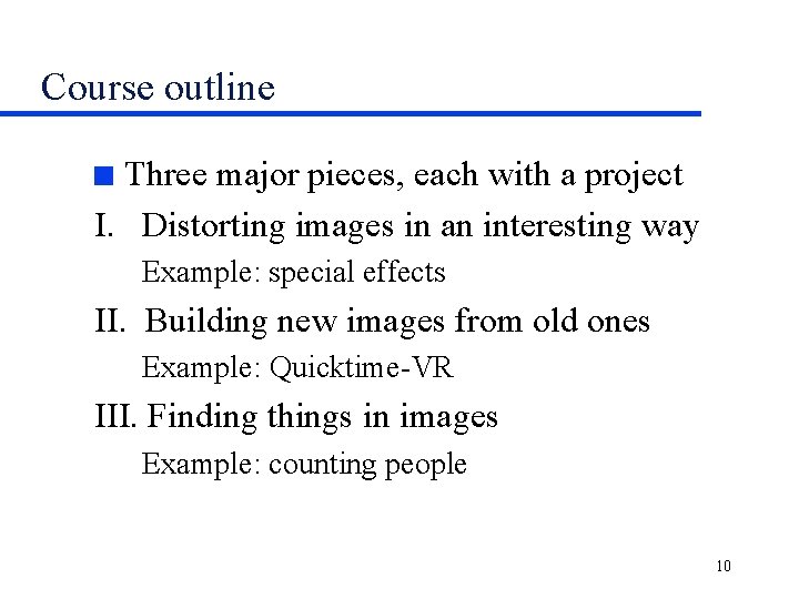 Course outline Three major pieces, each with a project I. Distorting images in an
