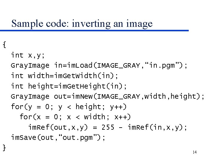 Sample code: inverting an image { int x, y; Gray. Image in=im. Load(IMAGE_GRAY, “in.