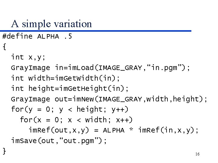 A simple variation #define ALPHA. 5 { int x, y; Gray. Image in=im. Load(IMAGE_GRAY,