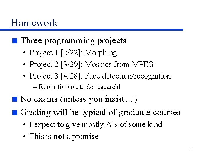 Homework n Three programming projects • Project 1 [2/22]: Morphing • Project 2 [3/29]: