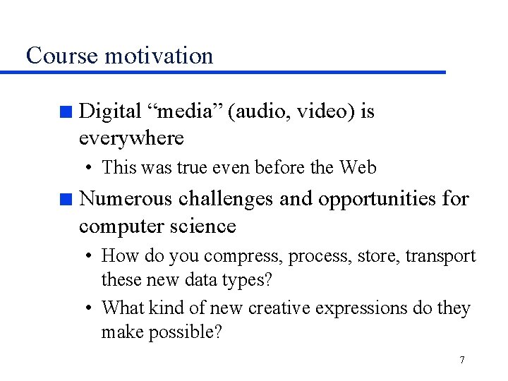 Course motivation n Digital “media” (audio, video) is everywhere • This was true even