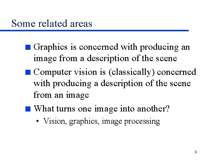 Some related areas Graphics is concerned with producing an image from a description of