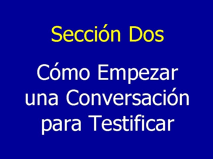 Sección Dos Cómo Empezar una Conversación para Testificar 