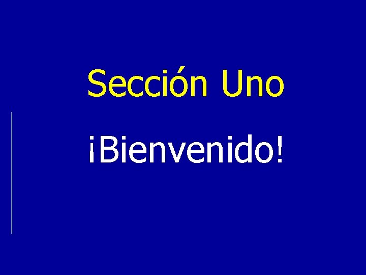 Sección Uno ¡Bienvenido! 