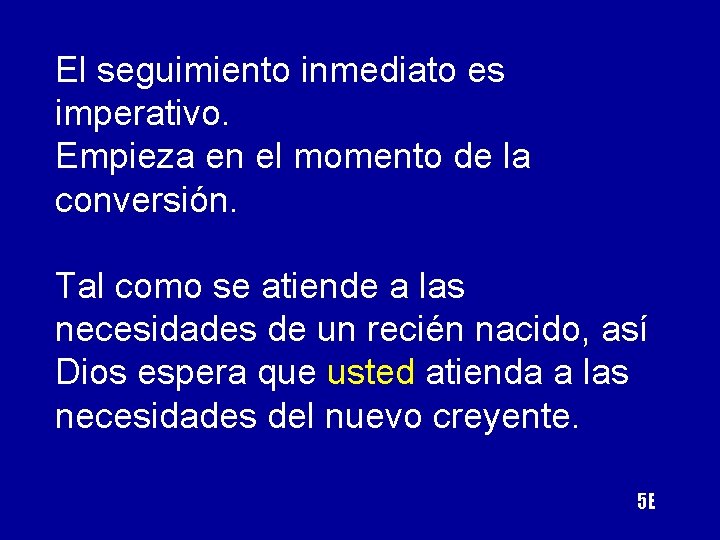 El seguimiento inmediato es imperativo. Empieza en el momento de la conversión. Tal como