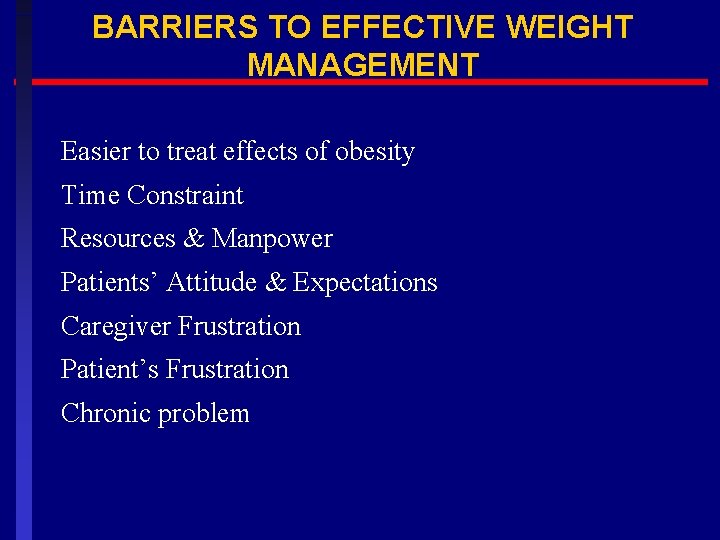 BARRIERS TO EFFECTIVE WEIGHT MANAGEMENT Easier to treat effects of obesity Time Constraint Resources
