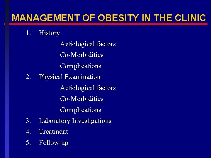 MANAGEMENT OF OBESITY IN THE CLINIC 1. History Aetiological factors Co-Morbidities Complications 2. Physical