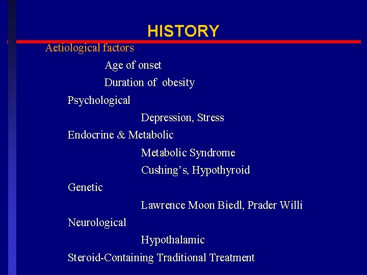 HISTORY Aetiological factors Age of onset Duration of obesity Psychological Depression, Stress Endocrine &