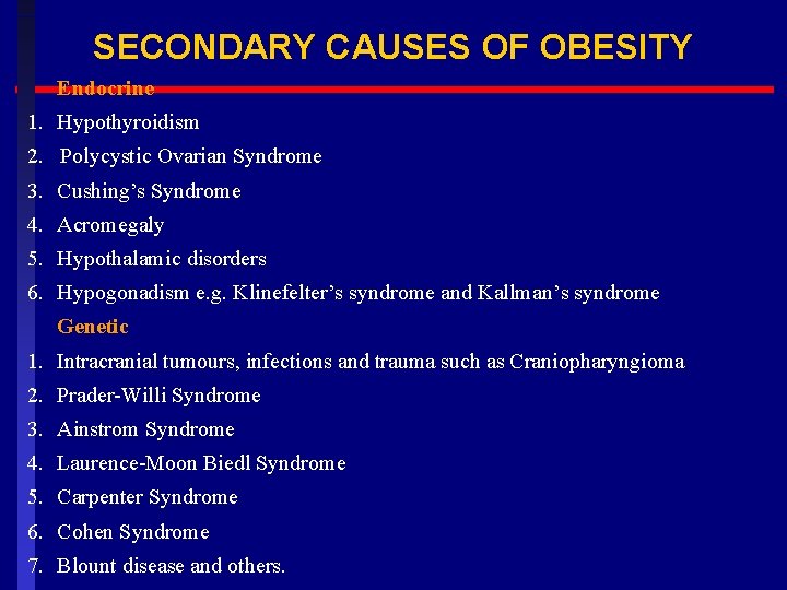 SECONDARY CAUSES OF OBESITY Endocrine 1. Hypothyroidism 2. Polycystic Ovarian Syndrome 3. Cushing’s Syndrome