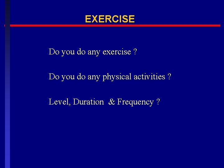 EXERCISE Do you do any exercise ? Do you do any physical activities ?