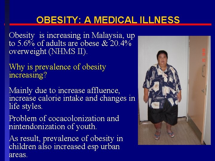 OBESITY: A MEDICAL ILLNESS Obesity is increasing in Malaysia, up to 5. 6% of