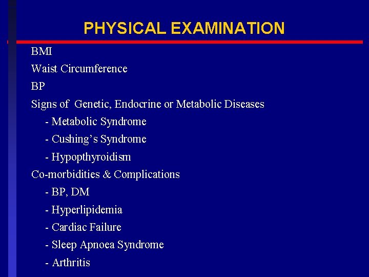 PHYSICAL EXAMINATION BMI Waist Circumference BP Signs of Genetic, Endocrine or Metabolic Diseases -
