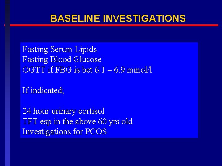 BASELINE INVESTIGATIONS Fasting Serum Lipids Fasting Blood Glucose OGTT if FBG is bet 6.