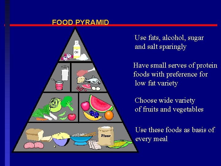 FOOD PYRAMID Use fats, alcohol, sugar and salt sparingly Have small serves of protein