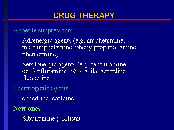 DRUG THERAPY Appetite suppressants Adrenergic agents (e. g. amphetamine, methamphetamine, phenylpropanol amine, phentermine) Serotonergic