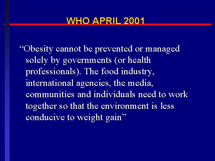WHO APRIL 2001 “Obesity cannot be prevented or managed solely by governments (or health