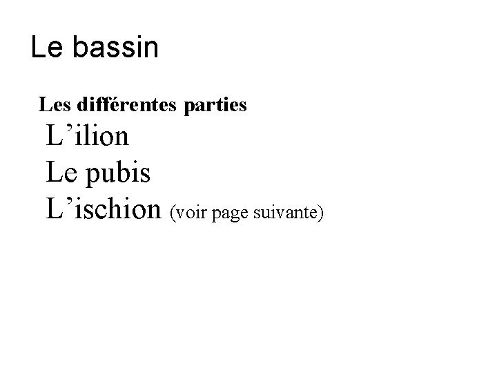 Le bassin Les différentes parties L’ilion Le pubis L’ischion (voir page suivante) 