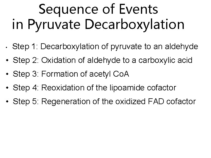 Sequence of Events in Pyruvate Decarboxylation • Step 1: Decarboxylation of pyruvate to an