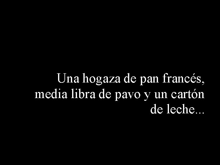 Una hogaza de pan francés, media libra de pavo y un cartón de leche.