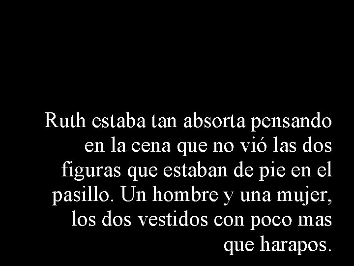 Ruth estaba tan absorta pensando en la cena que no vió las dos figuras