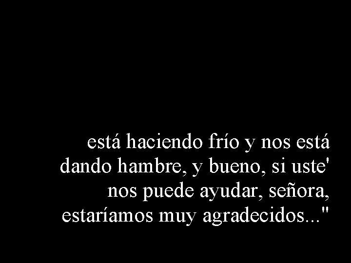 está haciendo frío y nos está dando hambre, y bueno, si uste' nos puede