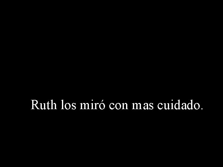 Ruth los miró con mas cuidado. 